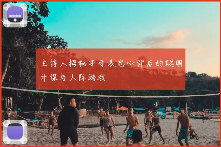 主持人揭秘字母表忠心背后的聪明计谋与人际游戏