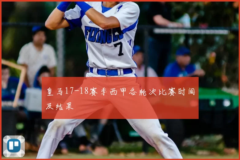 皇马17-18赛季西甲各轮次比赛时间及结果