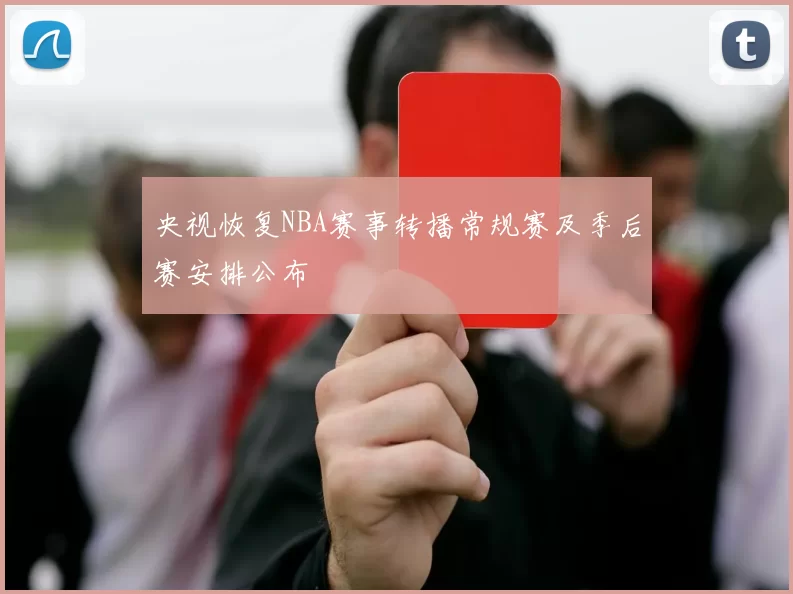 央视恢复NBA赛事转播常规赛及季后赛安排公布