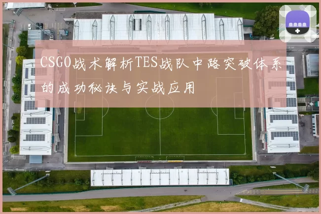 CSGO战术解析TES战队中路突破体系的成功秘诀与实战应用