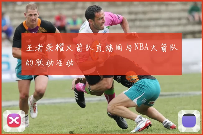 王者荣耀火箭队直播间与NBA火箭队的联动活动