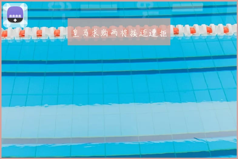 皇马求购两将接连遭拒