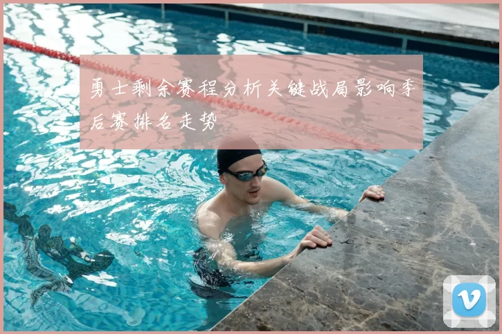 勇士剩余赛程分析关键战局影响季后赛排名走势