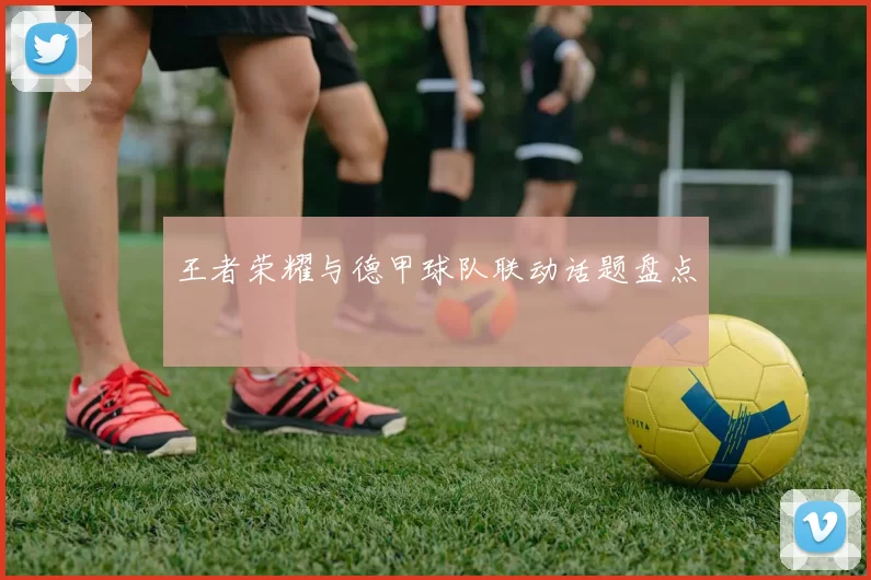 王者荣耀与德甲球队联动话题盘点