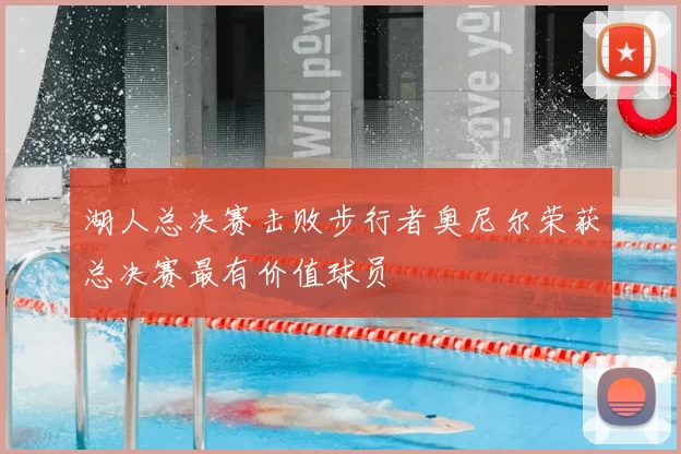 湖人总决赛击败步行者奥尼尔荣获总决赛最有价值球员