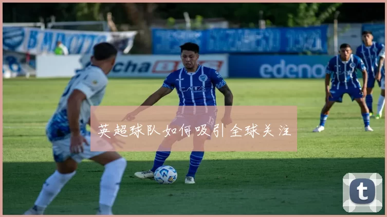 英超球队如何吸引全球关注