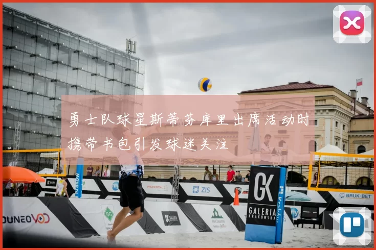 勇士队球星斯蒂芬库里出席活动时携带书包引发球迷关注