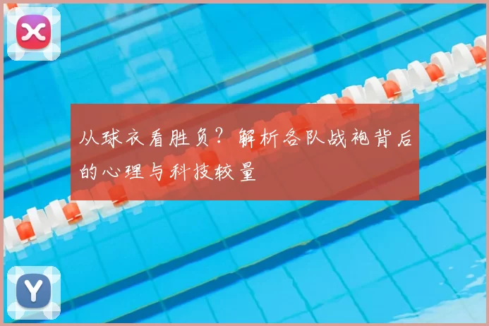 从球衣看胜负?解析各队战袍背后的心理与科技较量