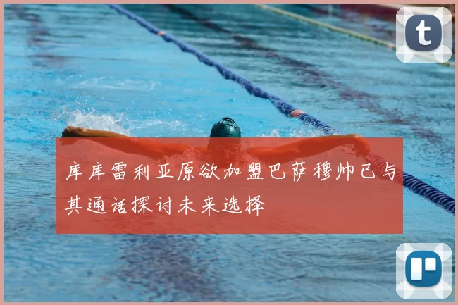 库库雷利亚原欲加盟巴萨穆帅已与其通话探讨未来选择