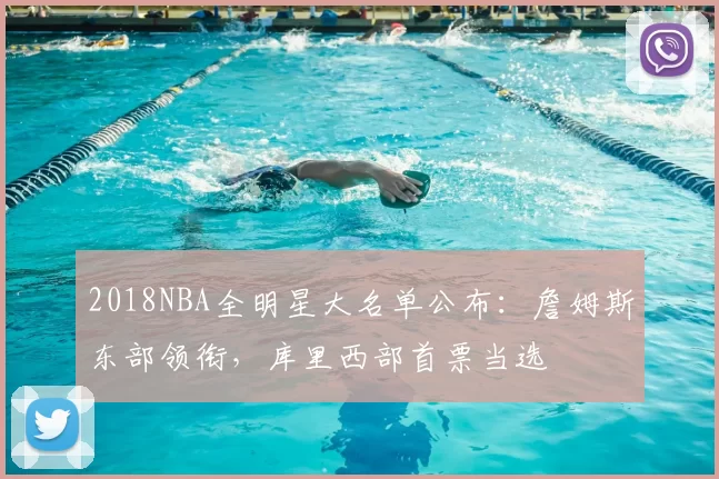 2018NBA全明星大名单公布：詹姆斯东部领衔，库里西部首票当选