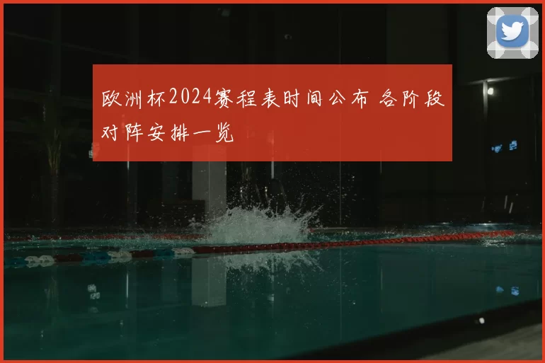 欧洲杯2024赛程表时间公布 各阶段对阵安排一览