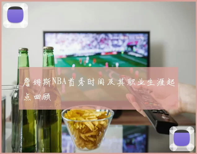 詹姆斯NBA首秀时间及其职业生涯起点回顾