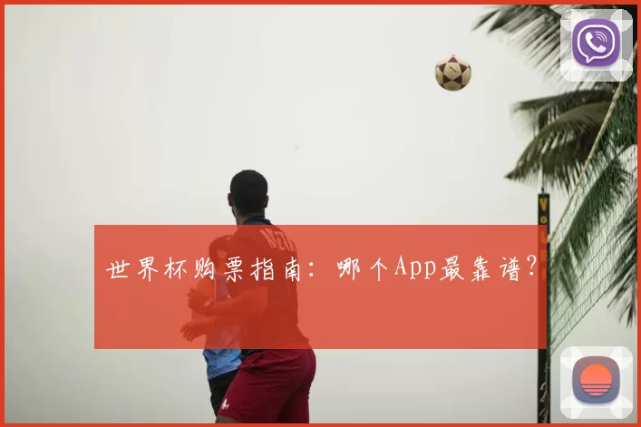 世界杯购票指南：哪个App最靠谱？