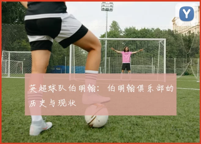 英超球队伯明翰：伯明翰俱乐部的历史与现状