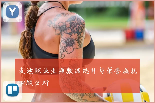 麦迪职业生涯数据统计与荣誉成就回顾分析