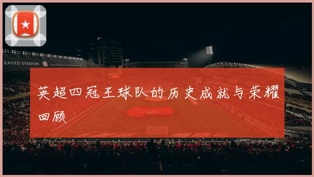 英超四冠王球队的历史成就与荣耀回顾